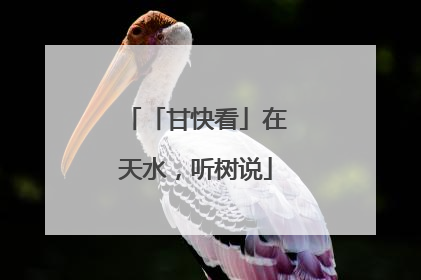 「甘快看」在天水，听树说