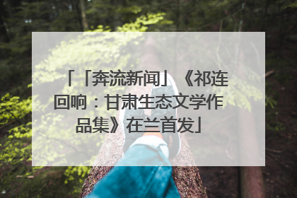 「奔流新闻」《祁连回响：甘肃生态文学作品集》在兰首发