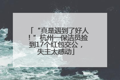 “真是遇到了好人！”杭州一保洁员捡到17个红包交公，失主太感动
