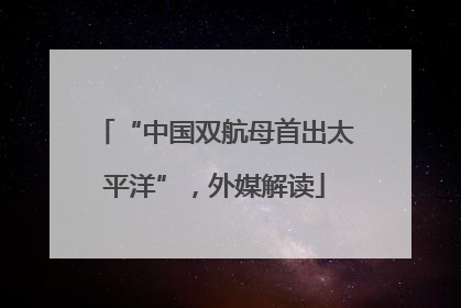 “中国双航母首出太平洋”，外媒解读