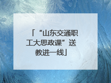 “山东交通职工大思政课”送教进一线