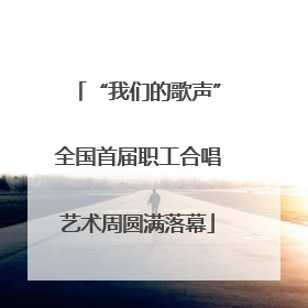 “我们的歌声”全国首届职工合唱艺术周圆满落幕