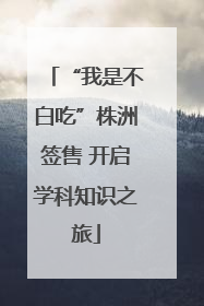 “我是不白吃”株洲签售 开启学科知识之旅