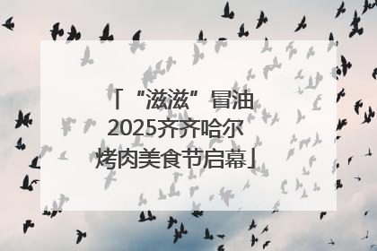 “滋滋”冒油 2025齐齐哈尔烤肉美食节启幕