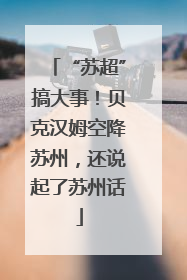 “苏超”搞大事！贝克汉姆空降苏州，还说起了苏州话