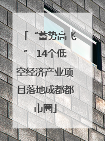 “蓄势高飞” 14个低空经济产业项目落地成都都市圈
