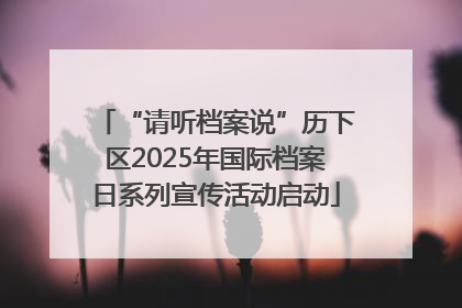 “请听档案说”历下区2025年国际档案日系列宣传活动启动