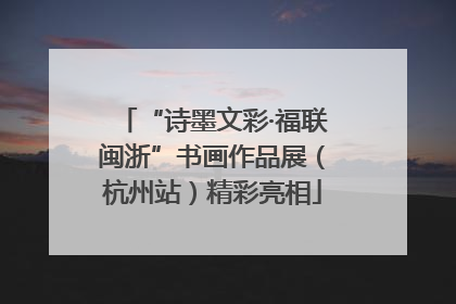 “诗墨文彩·福联闽浙”书画作品展（杭州站）精彩亮相