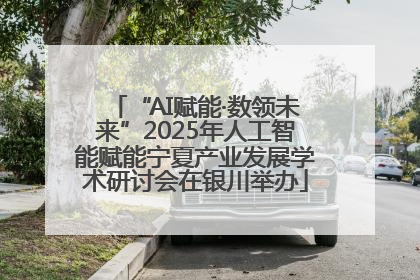 “AI赋能·数领未来”2025年人工智能赋能宁夏产业发展学术研讨会在银川举办