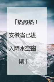 热热热！安徽省已进入降水空窗期