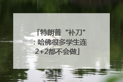 特朗普“补刀”：哈佛很多学生连2+2都不会做
