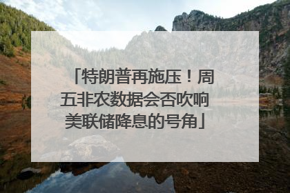 特朗普再施压！周五非农数据会否吹响美联储降息的号角