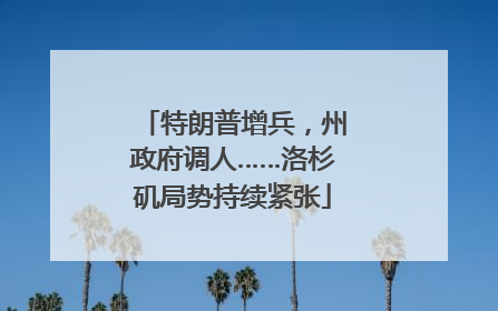 特朗普增兵，州政府调人……洛杉矶局势持续紧张