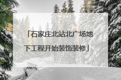 石家庄北站北广场地下工程开始装饰装修