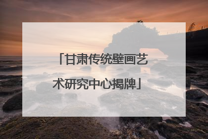 甘肃传统壁画艺术研究中心揭牌
