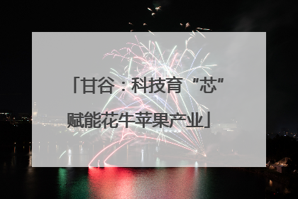 甘谷：科技育“芯”赋能花牛苹果产业