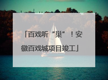 百戏听“巢”！安徽百戏城项目竣工