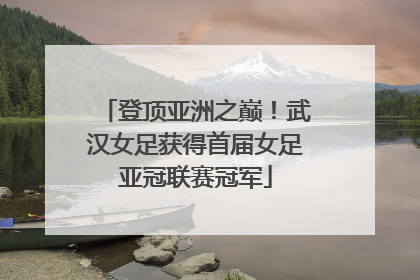 登顶亚洲之巅！武汉女足获得首届女足亚冠联赛冠军