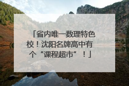 省内唯一数理特色校！沈阳名牌高中有个“课程超市”！