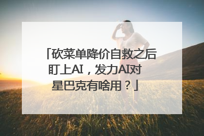 砍菜单降价自救之后盯上AI，发力AI对星巴克有啥用？