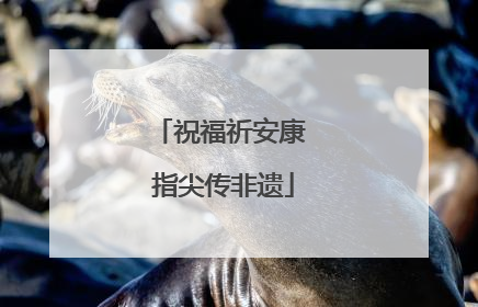 祝福祈安康 指尖传非遗