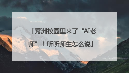 秀洲校园里来了“AI老师”！听听师生怎么说