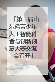 第三届山东省青少年人工智能科普与创新创意大赛交流会召开