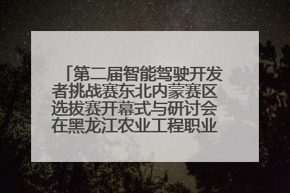 第二届智能驾驶开发者挑战赛东北内蒙赛区选拔赛开幕式与研讨会在黑龙江农业工程职业学院成功举行