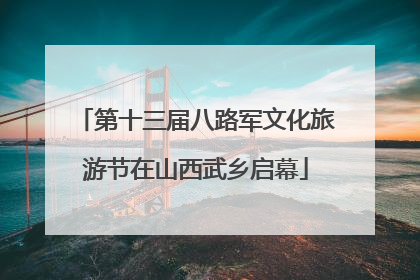 第十三届八路军文化旅游节在山西武乡启幕