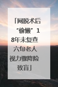 网脱术后“偷懒”18年未复查 六旬老人视力骤降险致盲