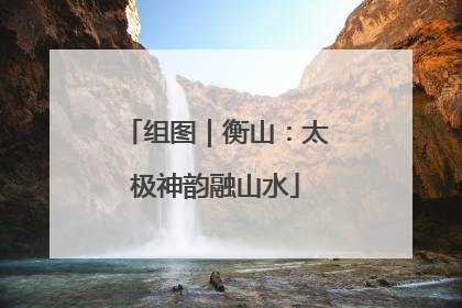 组图｜衡山：太极神韵融山水