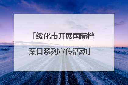 绥化市开展国际档案日系列宣传活动