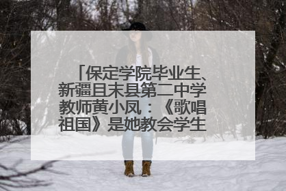 保定学院毕业生、新疆且末县第二中学教师黄小凤：《歌唱祖国》是她教会学生的第一首歌