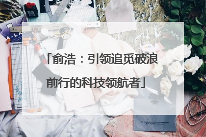 俞浩：引领追觅破浪前行的科技领航者