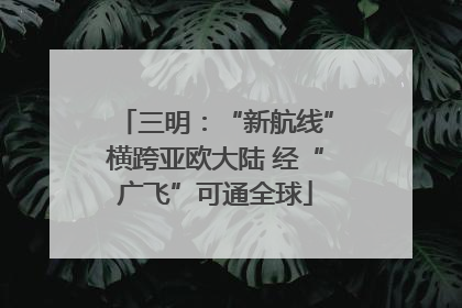 三明：“新航线”横跨亚欧大陆 经“广飞”可通全球