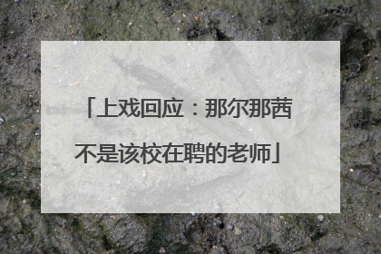 上戏回应：那尔那茜不是该校在聘的老师