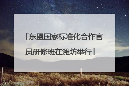 东盟国家标准化合作官员研修班在潍坊举行
