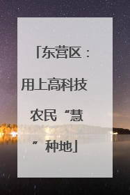 东营区：用上高科技 农民“慧”种地