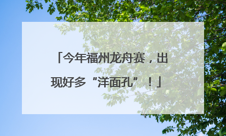 今年福州龙舟赛，出现好多“洋面孔”！