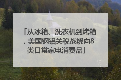 从冰箱、洗衣机到烤箱，美国钢铝关税战烧向8类日常家电消费品