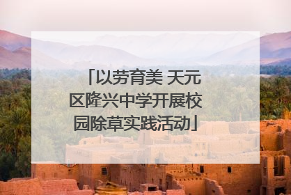 以劳育美 天元区隆兴中学开展校园除草实践活动