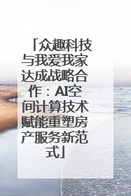 众趣科技与我爱我家达成战略合作：AI空间计算技术赋能重塑房产服务新范式