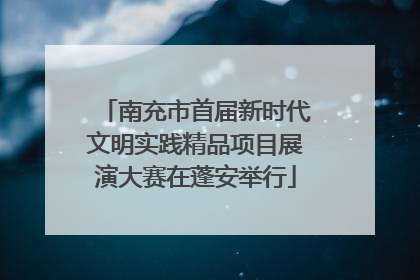 南充市首届新时代文明实践精品项目展演大赛在蓬安举行