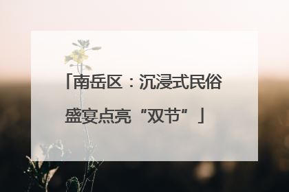 南岳区：沉浸式民俗盛宴点亮“双节”