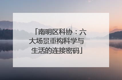 南明区科协：六大场景重构科学与生活的连接密码