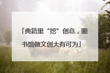 典籍里“挖”创意，图书馆做文创大有可为