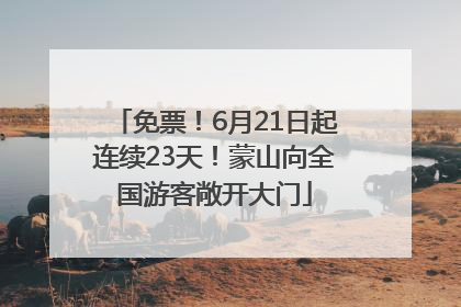 免票！6月21日起连续23天！蒙山向全国游客敞开大门