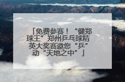 免费参赛！“健郑球王”郑州乒乓球精英大奖赛邀您“乒”动“天地之中”