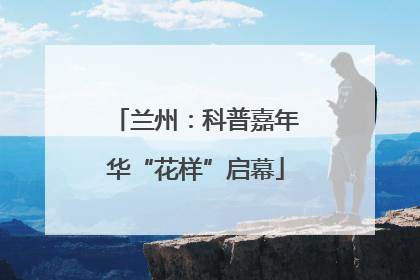兰州：科普嘉年华“花样”启幕