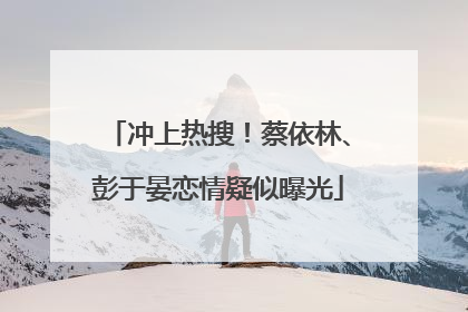 冲上热搜！蔡依林、彭于晏恋情疑似曝光